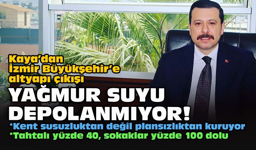 Kaya’dan İzmir Büyükşehir’e altyapı çıkışı... Yağmur suyu depolanmıyor!