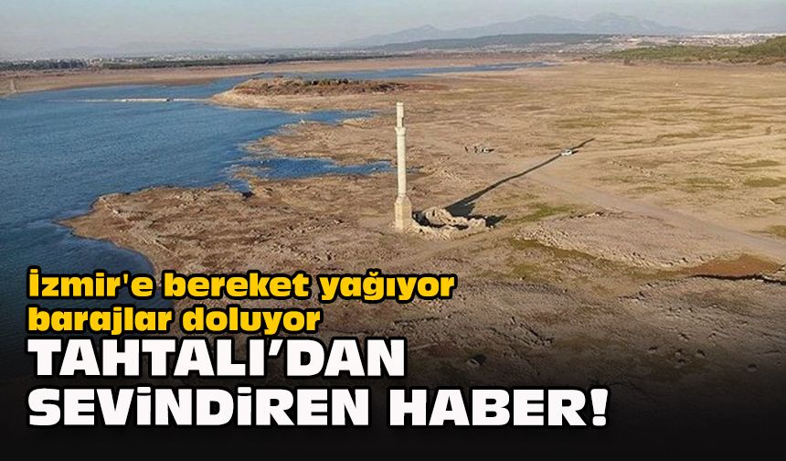 İzmir'e bereket yağıyor barajlar doluyor... Tahtalı'dan sevindiren haber!