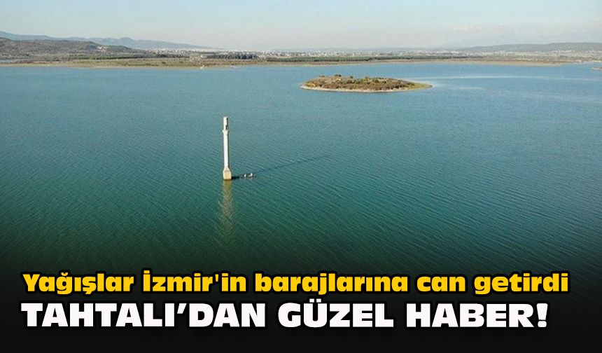 Yağışlar İzmir'in barajlarına can getirdi... Tahtalı'dan güzel haber!