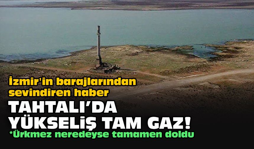 İzmir'in barajlarından sevindiren haber... Tahtalı'da yükseliş tam gaz!