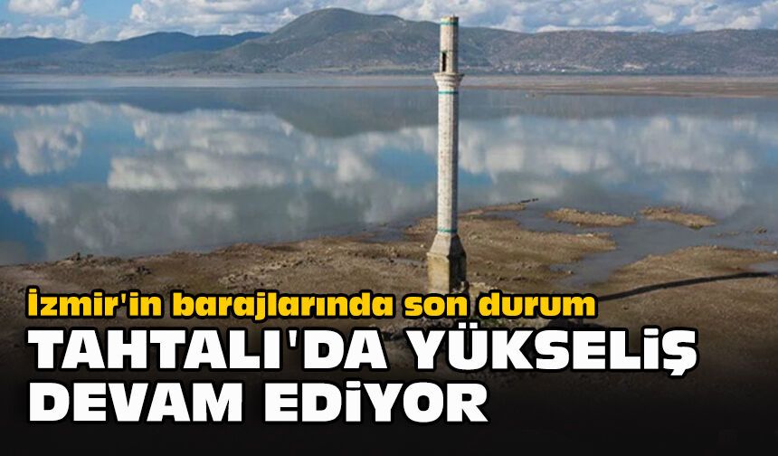 İzmir'in barajlarında son durum...  Tahtalı'da yükseliş devam ediyor