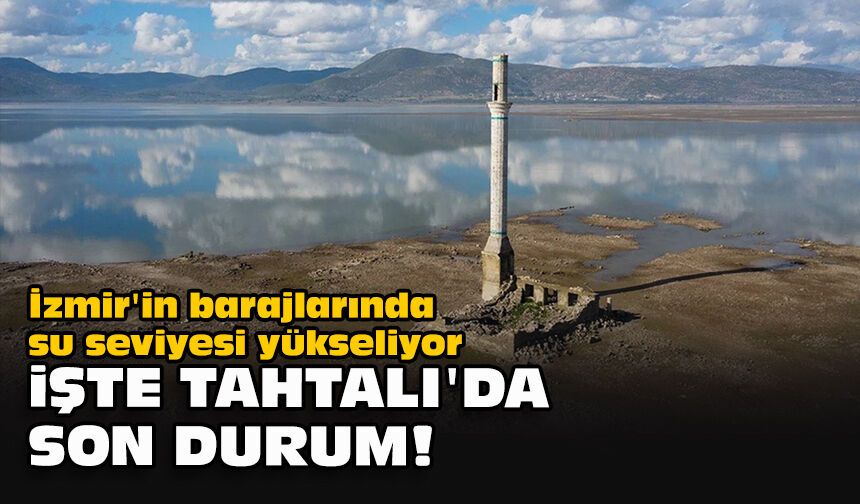 İzmir'in barajlarında su seviyesi yükseliyor... İşte Tahtalı'da son durum!