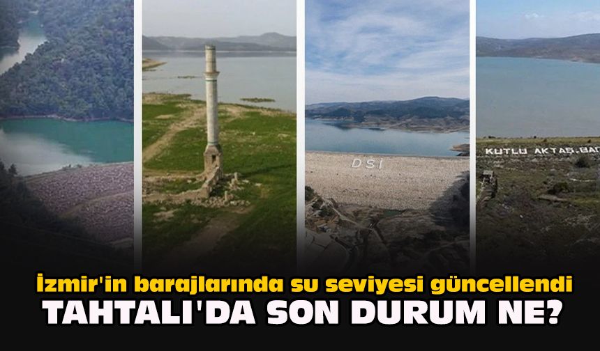 İzmir'in barajlarında su seviyesi güncellendi... Tahtalı'da son durum ne?