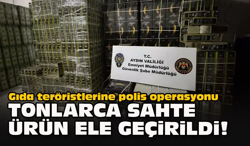 Gıda teröristlerine polis operasyonu... Tonlarca sahte ürün ele geçirildi!