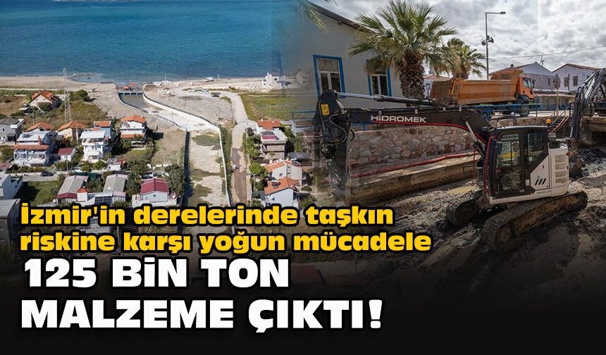 İzmir'in derelerinde taşkın riskine karşı yoğun mücadele... 125 bin ton malzeme çıktı!