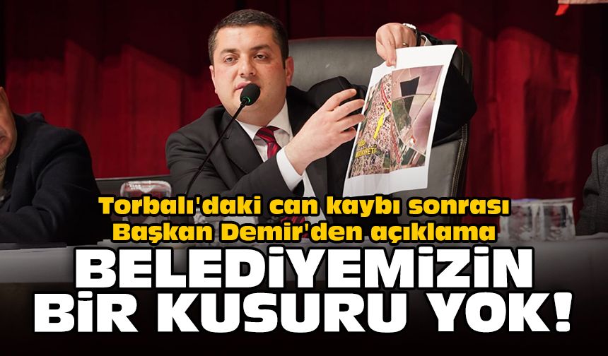 Torbalı'daki can kaybı sonrası Başkan Demir'den açıklama: Belediyemizin bir kusuru yok!
