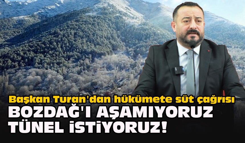 Başkan Turan'dan hükümete süt çağrısı: Bozdağ’ı aşamıyoruz, tünel istiyoruz!