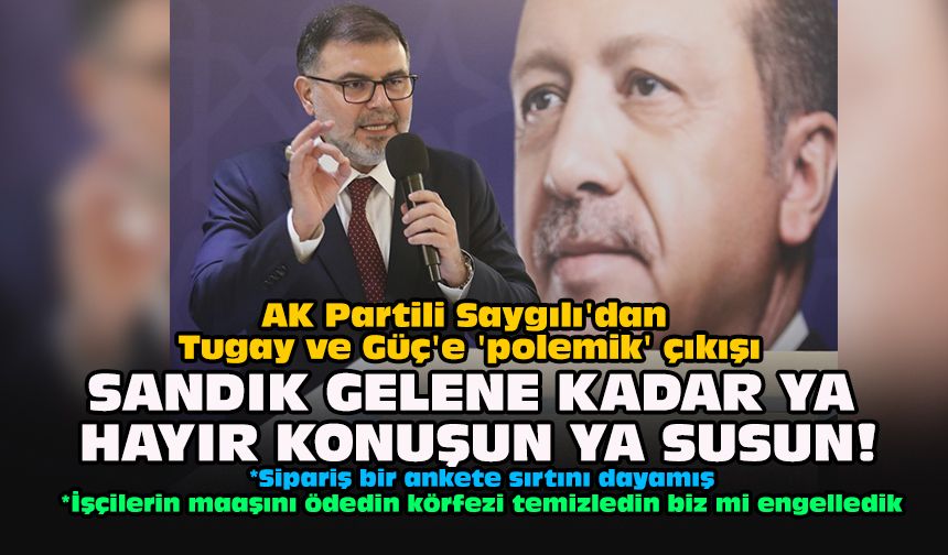 AK Partili Saygılı'dan Tugay ve Güç'e 'polemik' çıkışı: Sandık gelene kadar ya hayır konuşun ya susun!