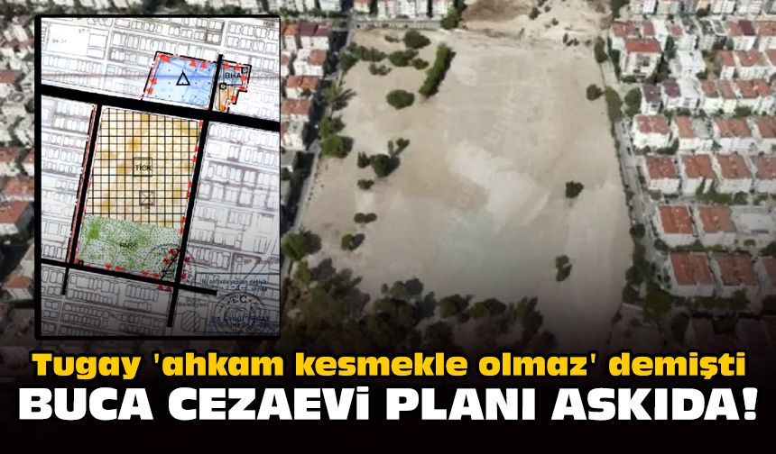Tugay 'ahkam kesmekle olmaz' demişti: Buca Cezaevi planı askıda!