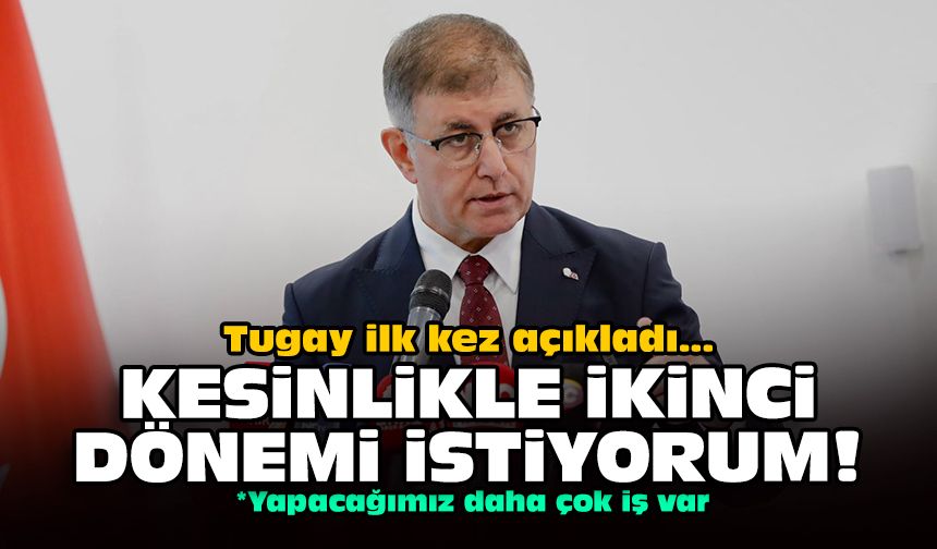 Tugay ilk kez açıkladı: Kesinlikle ikinci dönemi istiyorum!