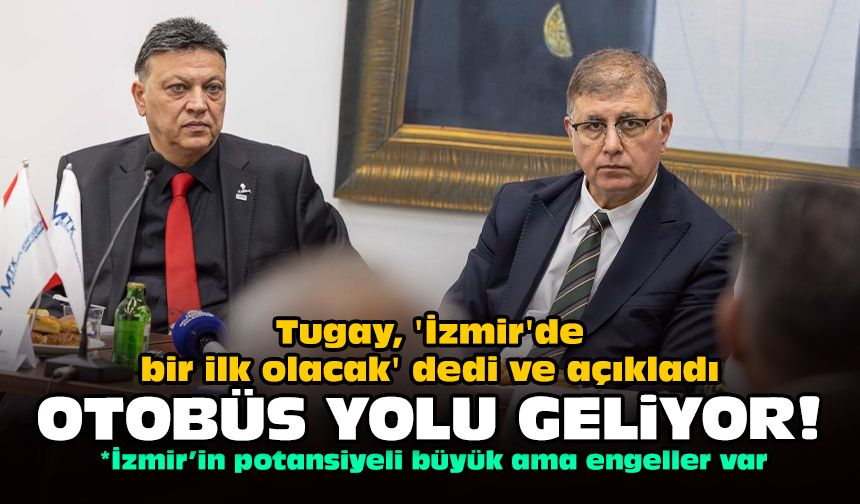 Tugay, 'İzmir'de bir ilk olacak' dedi ve açıkladı: Otobüs yolu geliyor!