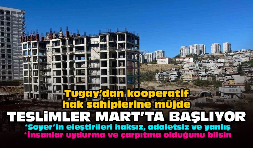 Tugay’dan kooperatif hak sahiplerine müjde: Teslimler Mart'ta başlıyor!