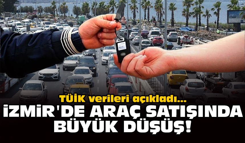 TÜİK verileri açıkladı: İzmir'de araç satışında büyük düşüş!