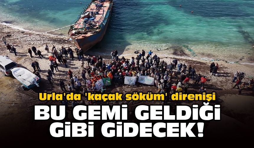 Urla'da 'kaçak söküm' direnişi: Bu gemi geldiği gibi gidecek!