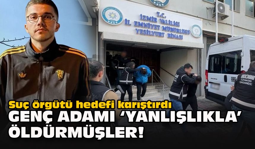 Suç örgütü hedefi karıştırdı... Genç adamı 'yanlışlıkla' öldürmüşler!
