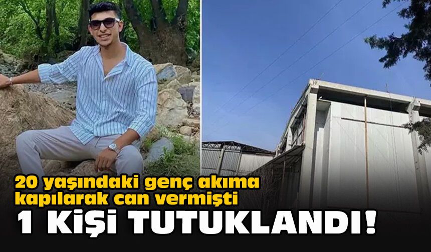 20 yaşındaki genç akıma kapılarak can vermişti... 1 kişi tutuklandı!