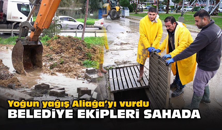 Yoğun yağış Aliağa’yı vurdu... Belediye ekipleri sahada!