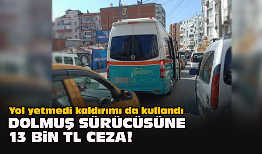 Yol yetmedi kaldırımı da kullandı... Dolmuş sürücüsüne 13 bin TL ceza!
