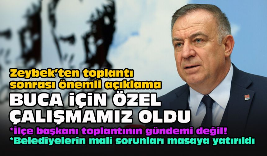 Zeybek’ten toplantı sonrası önemli açıklama: Buca için özel çalışmamız oldu
