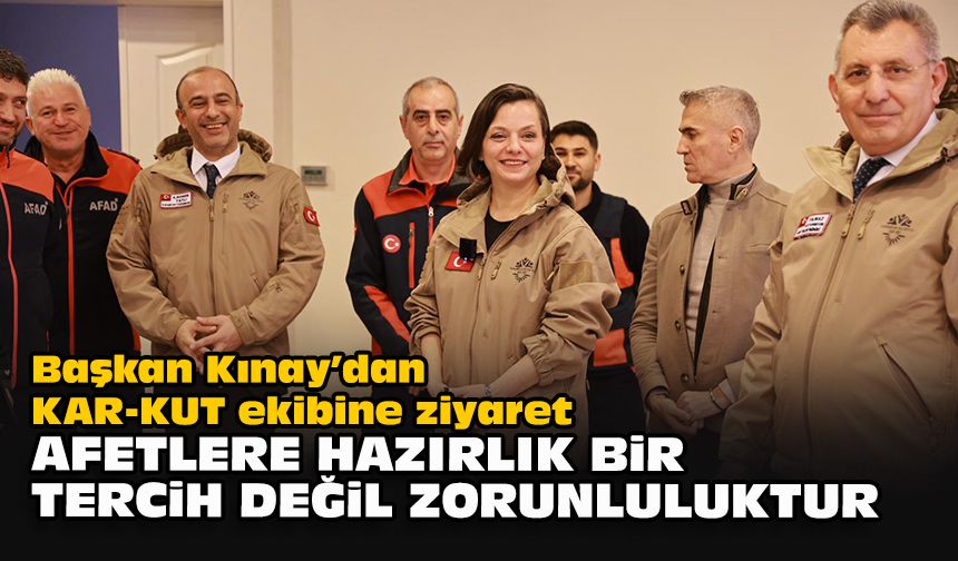 Başkan Kınay’dan KAR-KUT ekibine ziyaret: "Afetlere hazırlık bir tercih değil, zorunluluktur"