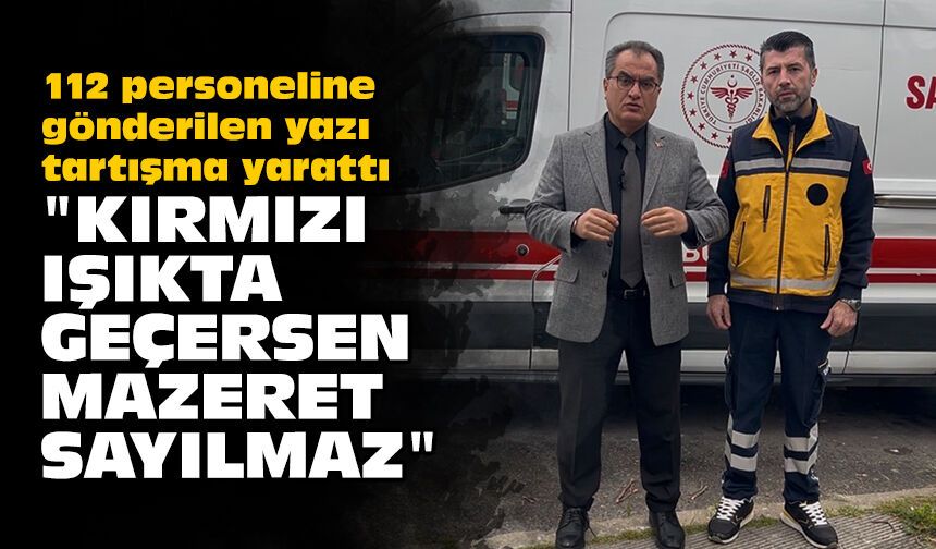 112 personeline gönderilen yazı tartışma yarattı: "Kırmızı ışıkta geçersen mazeret sayılmaz"