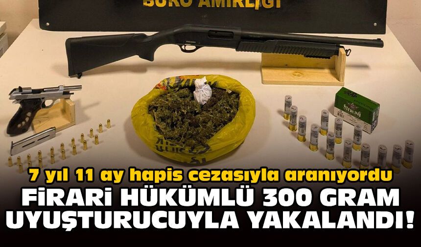 7 yıl 11 ay hapis cezasıyla aranıyordu: Firari hükümlü 300 gram uyuşturucuyla yakalandı!