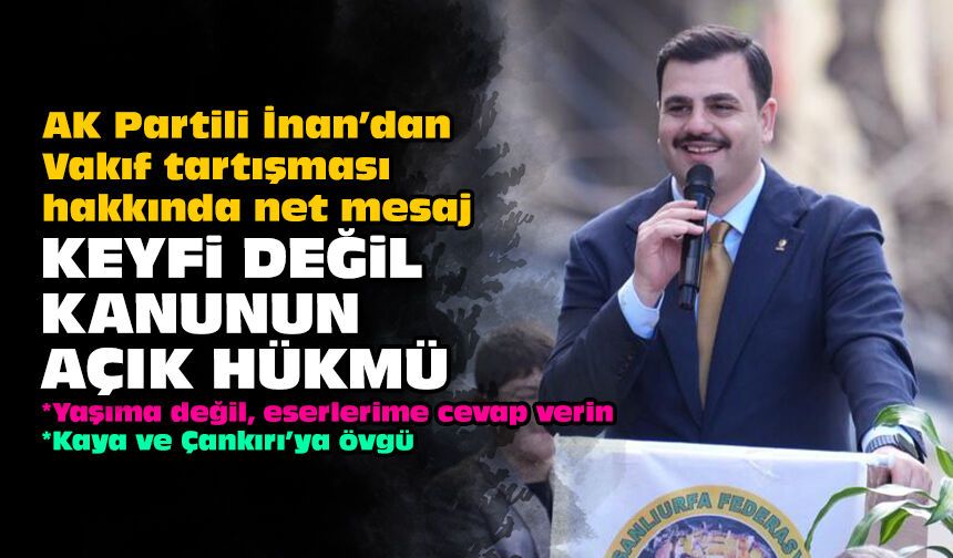 AK Partili İnan'dan Vakıf tartışmasına net mesaj: Keyfi değil, kanunun açık hükmü