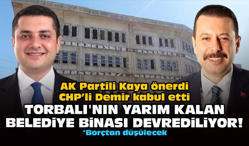 AK Partili Kaya önerdi CHP’li Demir kabul etti: Torbalı'nın yarım kalan belediye binası devrediliyor!