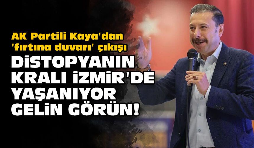 AK Partili Kaya'dan 'fırtına duvarı' çıkışı: Distopyanın kralı İzmir'de yaşanıyor, gelin görün!