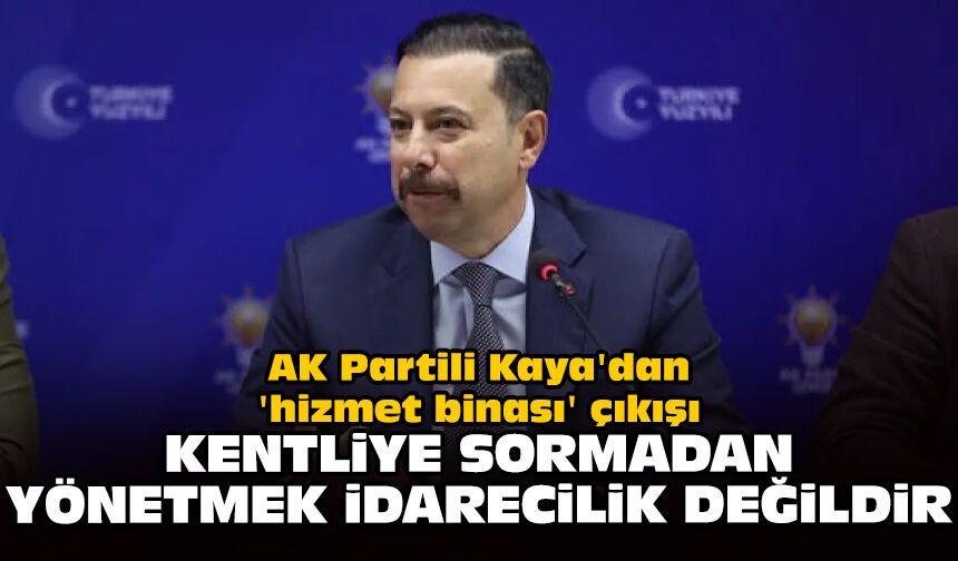 AK Partili Kaya'dan 'hizmet binası' çıkışı: Kentliye sormadan yönetmek idarecilik değildir