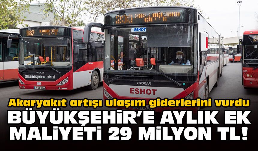 Akaryakıt artışı ulaşım giderlerini vurdu: Büyükşehir’e aylık ek maliyeti 29 milyon TL!