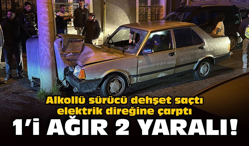 Alkollü sürücü dehşet saçtı, elektrik direğine çarptı: 1'i ağır, 2 yaralı