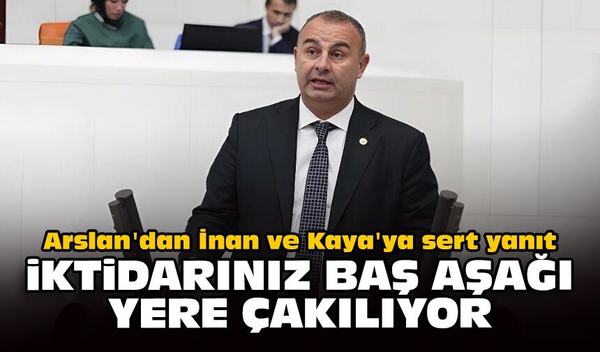 Arslan'dan İnan ve Kaya'ya sert yanıt: İktidarınız baş aşağı yere çakılıyor