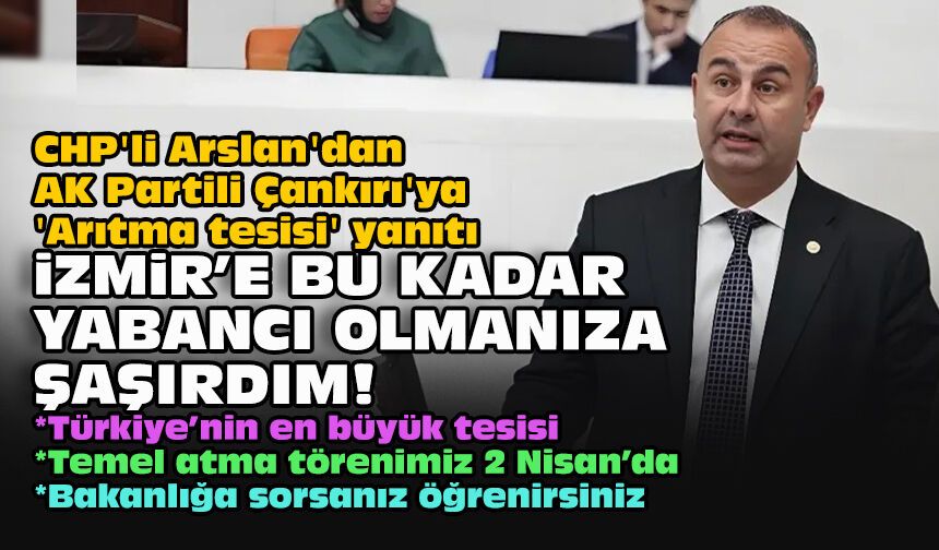 CHP'li Arslan'dan AK Partili Çankırı'ya 'Arıtma tesisi' yanıtı: "İzmir'e bu kadar yabancı olmanıza şaşırdım!"