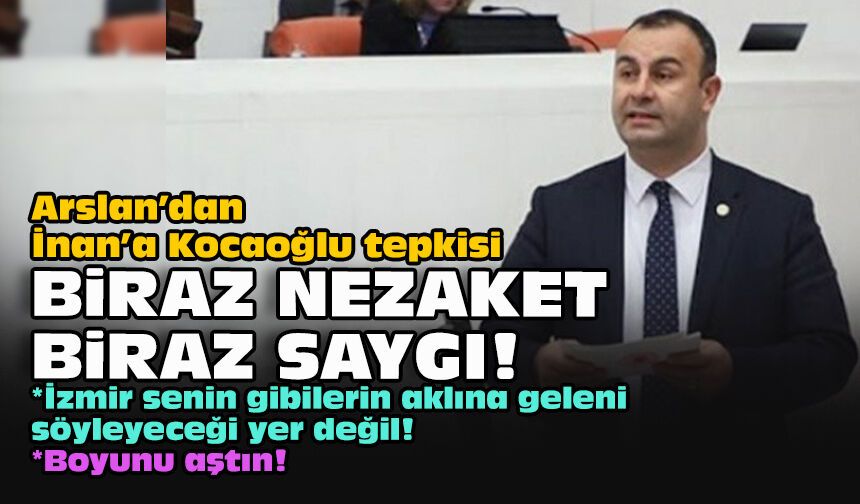 Arslan’dan İnan’a Kocaoğlu tepkisi: Biraz nezaket, biraz saygı!