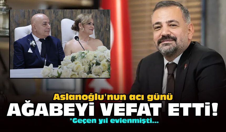 Aslanoğlu'nun acı günü: Ağabeyi vefat etti!
