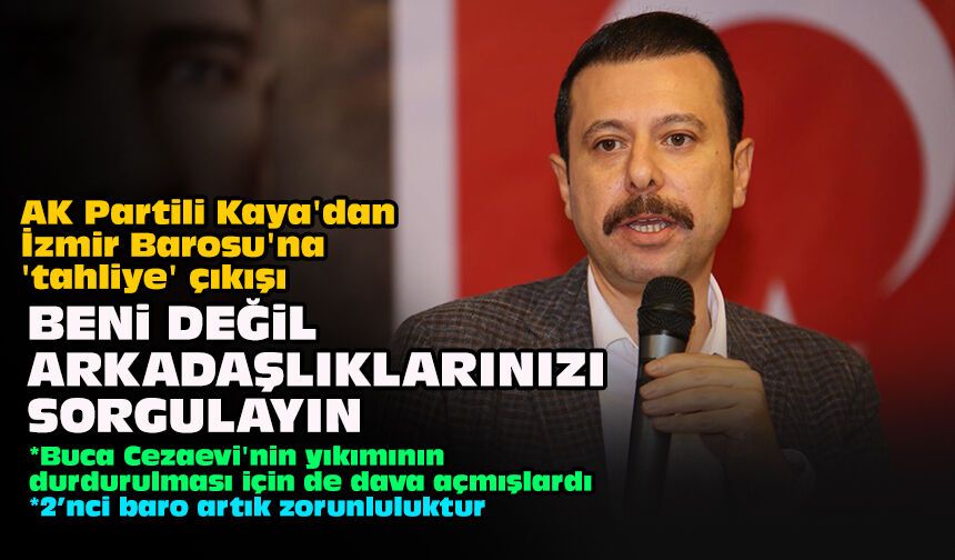 AK Partili Kaya'dan İzmir Barosu'na 'tahliye' çıkışı... "Beni değil arkadaşlıklarınızı sorgulayın"