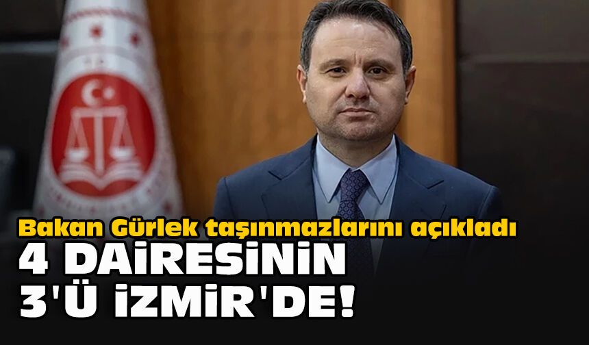 Bakan Gürlek taşınmazlarını açıkladı... 4 dairesinin 3'ü İzmir'de!