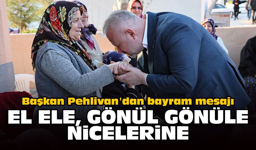 Başkan Pehlivan'dan bayram mesajı: El ele, gönül gönüle nicelerine
