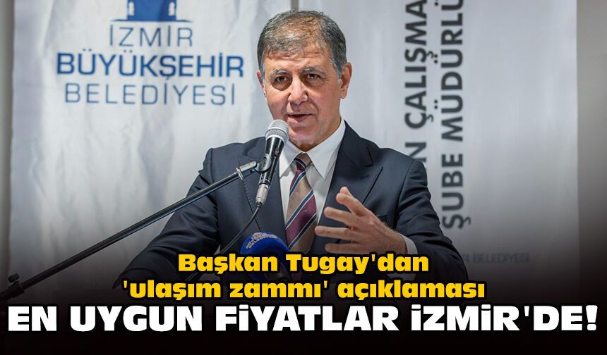 Başkan Tugay'dan 'ulaşım zammı' açıklaması: En uygun fiyatlar İzmir'de!