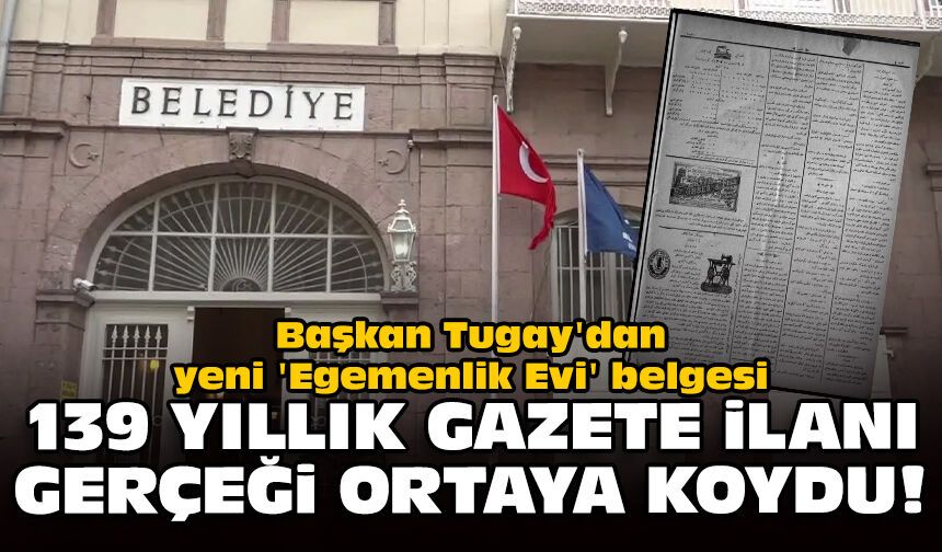 Başkan Tugay'dan yeni 'Egemenlik Evi' belgesi: 139 yıllık gazete ilanı gerçeği ortaya koydu!