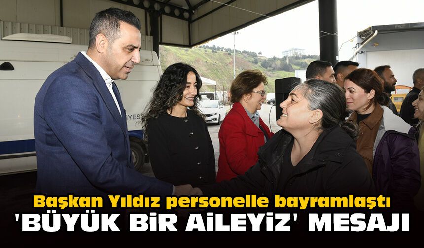 Başkan Yıldız personelle bayramlaştı: 'Büyük bir aileyiz' mesajı