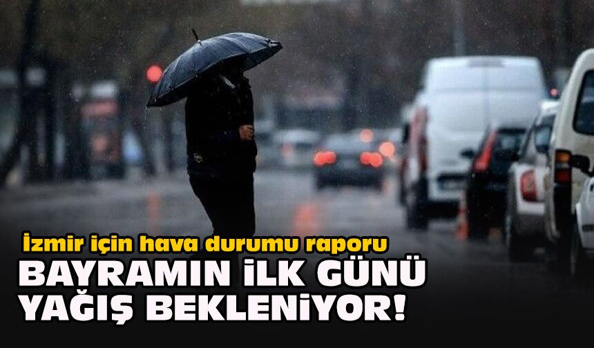 İzmir için hava durumu raporu... Bayramın ilk günü yağış bekleniyor!