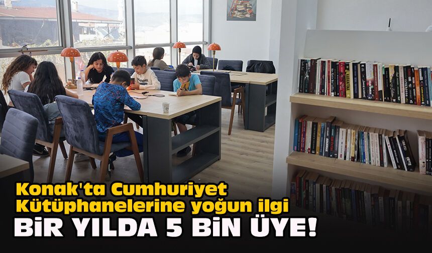 Konak'ta Cumhuriyet Kütüphanelerine yoğun ilgi... Bir yılda 5 bin üye!