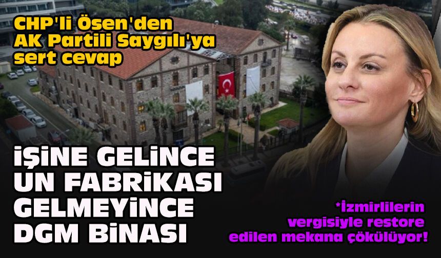 CHP'li Ösen'den AK Partili Saygılı'ya sert cevap: İşine gelince Un Fabrikası gelmeyince DGm binası