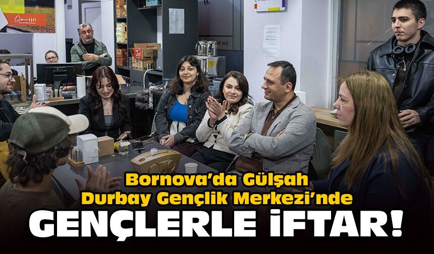 Bornova’da Gülşah Durbay Gençlik Merkezi’nde gençlerle iftar