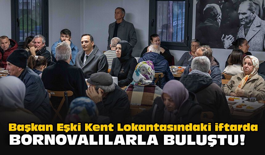 Başkan Eşki Kent Lokantasındaki iftarda Bornovalılarla buluştu!