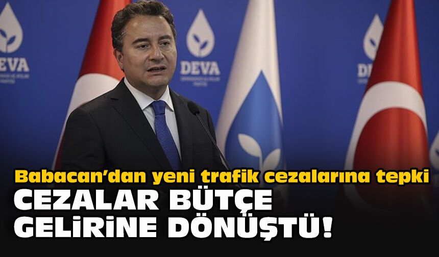 Babacan’dan yeni trafik cezalarına tepki... Cezalar bütçe gelirine dönüştü!