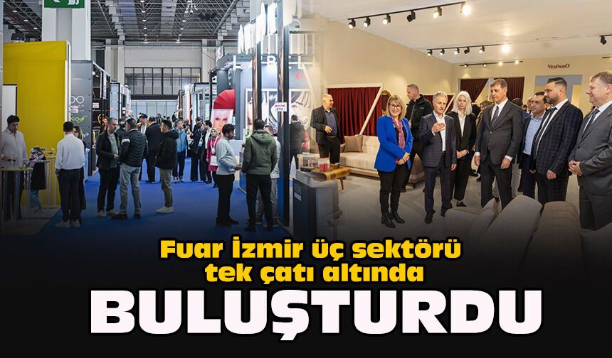 Fuar İzmir, üç sektörü tek çatı altında buluşturdu