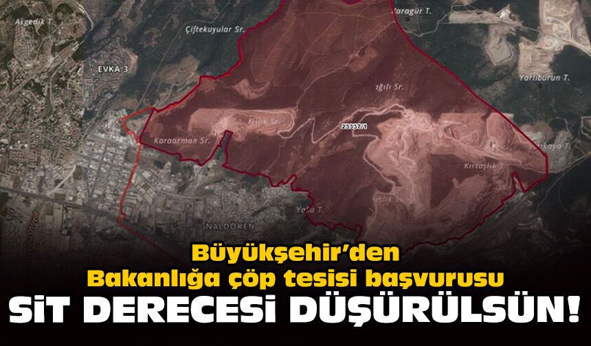 Büyükşehir’den Bakanlığa çöp tesisi başvurusu: Sit derecesi düşürülsün!